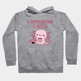 Cute Axolotl I Love Coffee A Lotl Funny Pun Hoodie